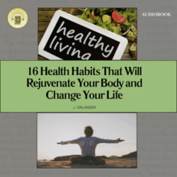 16 Health Habits That Will Rejuvenate Your Body and Change Your Life